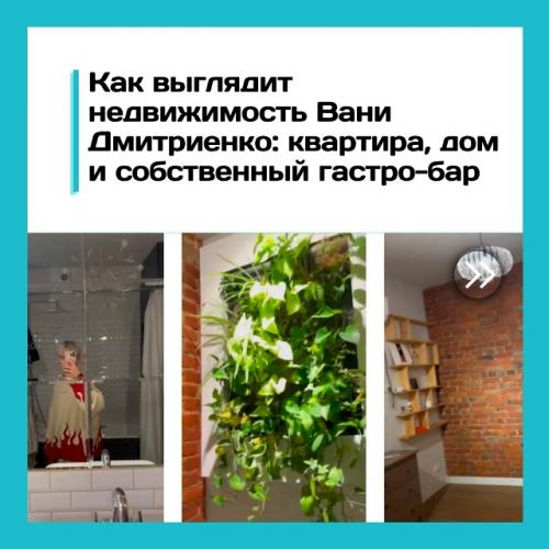 Как выглядит недвижимость Вани Дмитриенко: квартира, дом и собственный гастро - бар.

